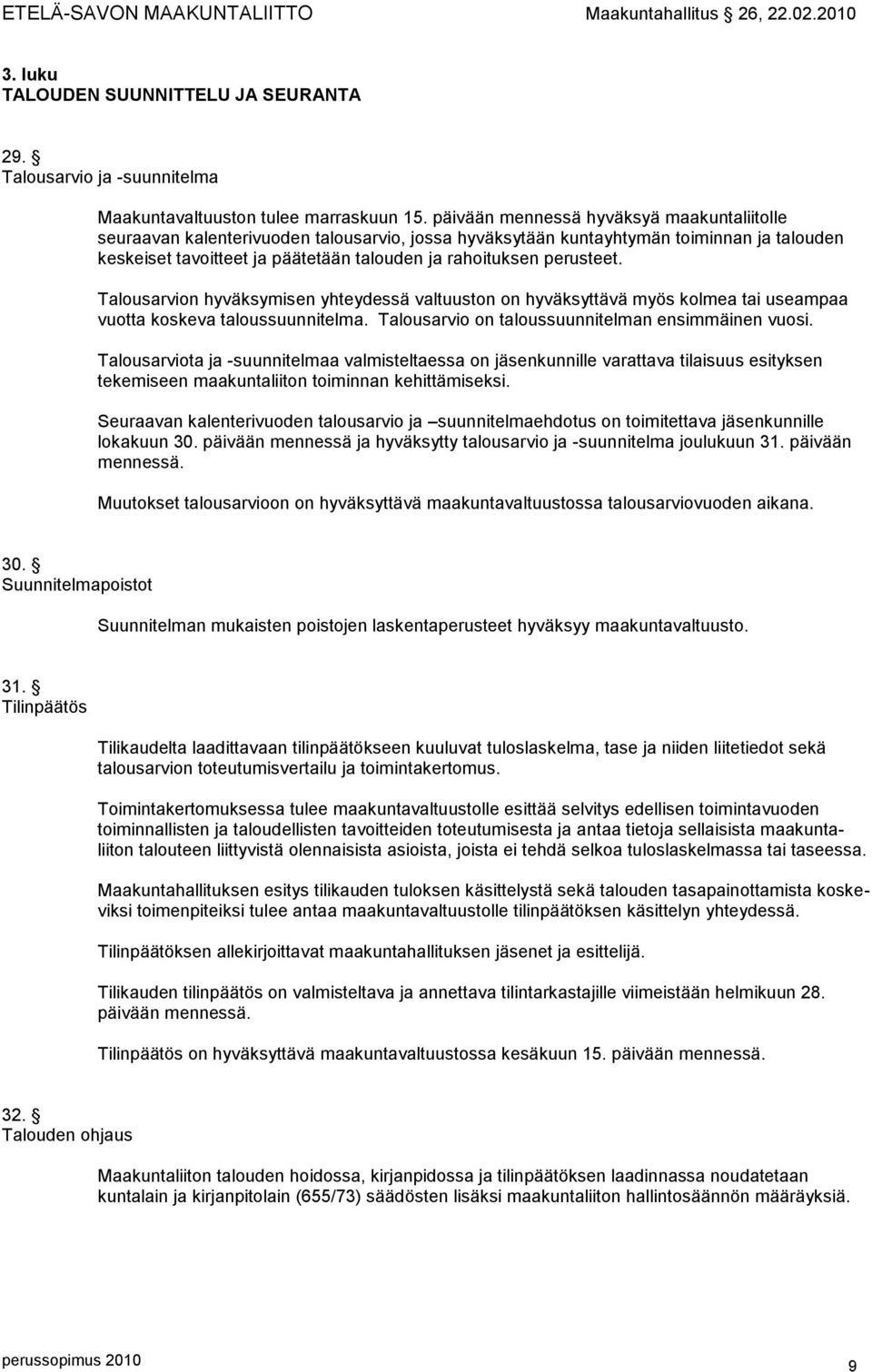 perusteet. Talousarvion hyväksymisen yhteydessä valtuuston on hyväksyttävä myös kolmea tai useampaa vuotta koskeva taloussuunnitelma. Talousarvio on taloussuunnitelman ensimmäinen vuosi.