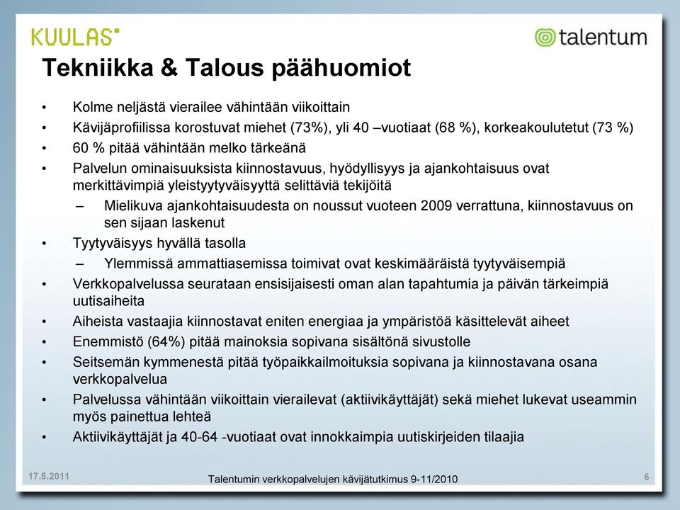 verrattuna, kiinnostavuus on sen sijaan laskenut Tyytyväisyys hyvällä tasolla Ylemmissä ammattiasemissa toimivat ovat keskimääräistä tyytyväisempiä Verkkopalvelussa seurataan ensisijaisesti oman alan
