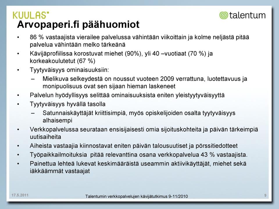 ja korkeakoulutetut (67 %) Tyytyväisyys ominaisuuksiin: Mielikuva selkeydestä on noussut vuoteen 2009 verrattuna, luotettavuus ja monipuolisuus ovat sen sijaan hieman laskeneet Palvelun hyödyllisyys