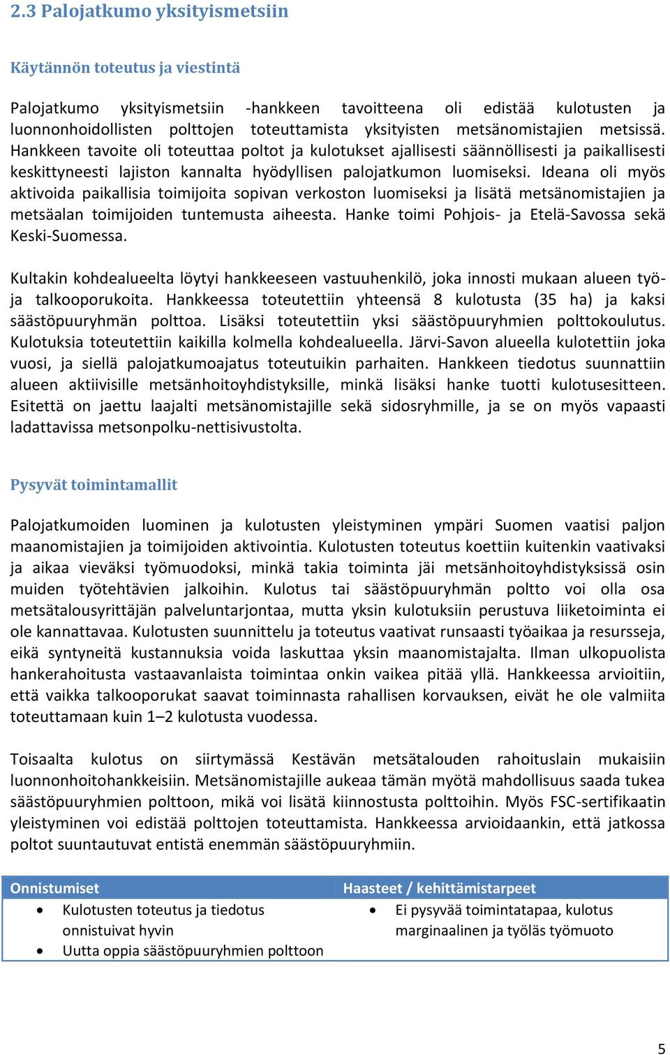 Ideana oli myös aktivoida paikallisia toimijoita sopivan verkoston luomiseksi ja lisätä metsänomistajien ja metsäalan toimijoiden tuntemusta aiheesta.