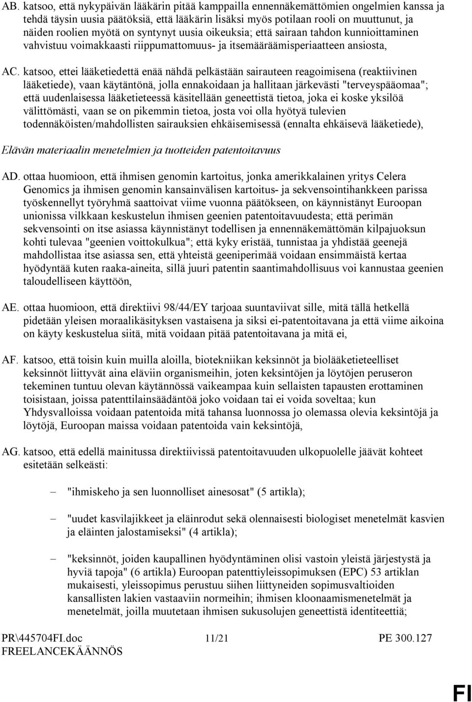 katsoo, ettei lääketiedettä enää nähdä pelkästään sairauteen reagoimisena (reaktiivinen lääketiede), vaan käytäntönä, jolla ennakoidaan ja hallitaan järkevästi "terveyspääomaa"; että uudenlaisessa