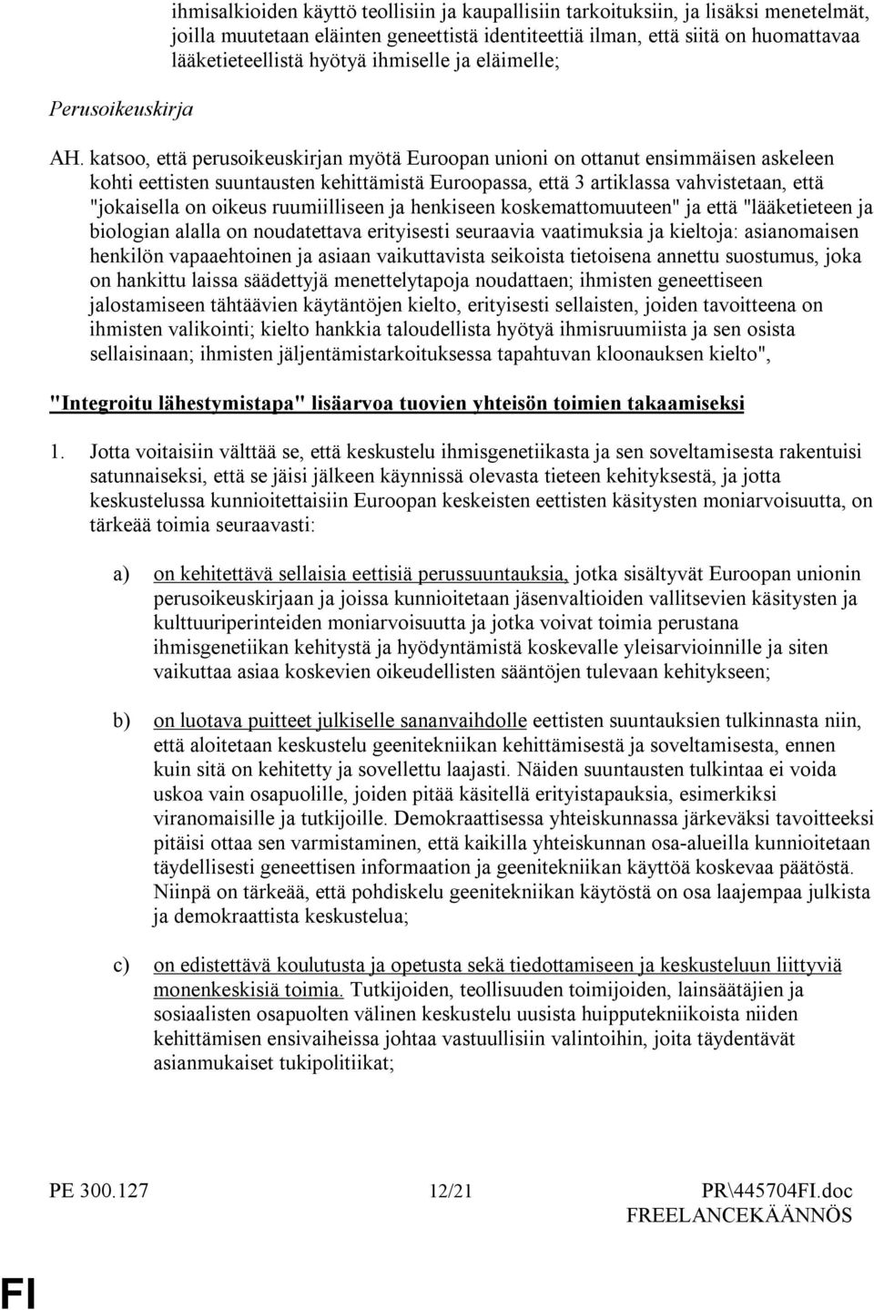katsoo, että perusoikeuskirjan myötä Euroopan unioni on ottanut ensimmäisen askeleen kohti eettisten suuntausten kehittämistä Euroopassa, että 3 artiklassa vahvistetaan, että "jokaisella on oikeus