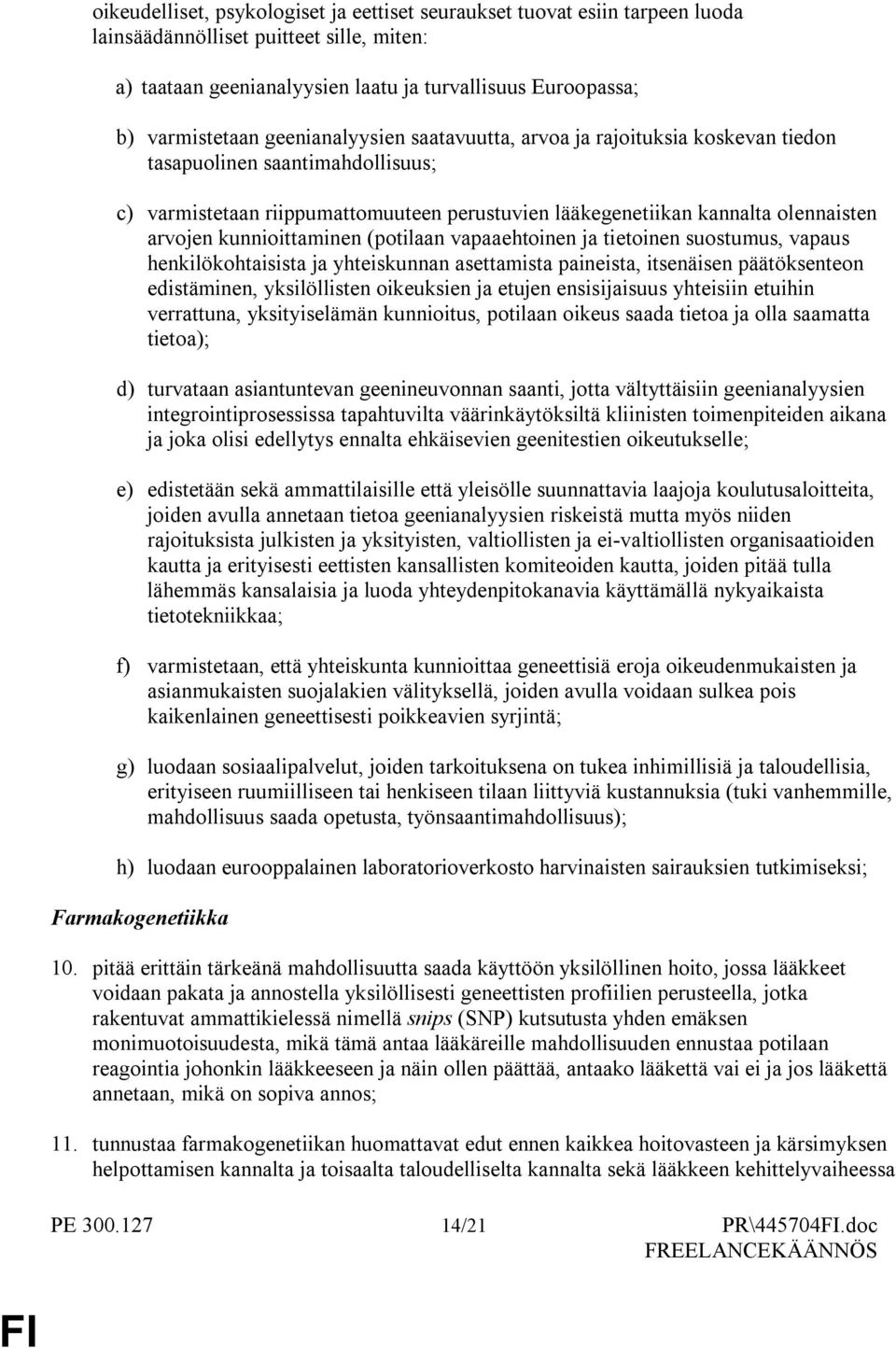 kunnioittaminen (potilaan vapaaehtoinen ja tietoinen suostumus, vapaus henkilökohtaisista ja yhteiskunnan asettamista paineista, itsenäisen päätöksenteon edistäminen, yksilöllisten oikeuksien ja
