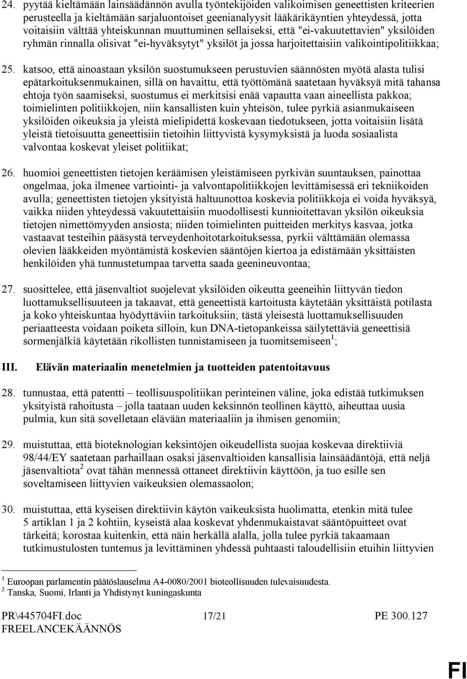 katsoo, että ainoastaan yksilön suostumukseen perustuvien säännösten myötä alasta tulisi epätarkoituksenmukainen, sillä on havaittu, että työttömänä saatetaan hyväksyä mitä tahansa ehtoja työn