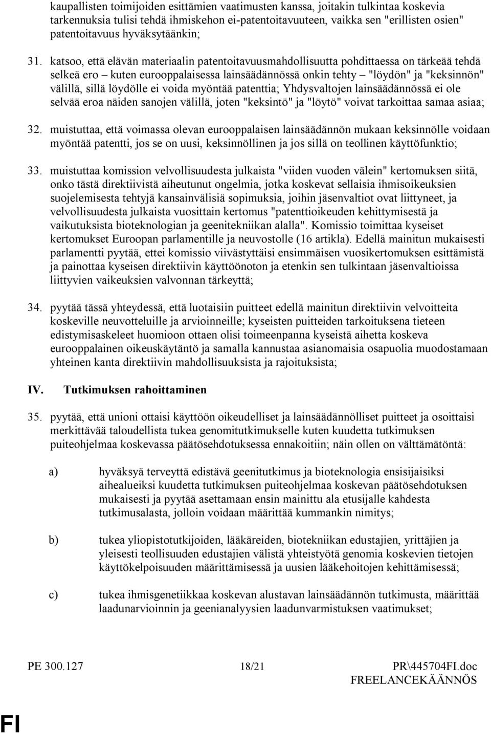 katsoo, että elävän materiaalin patentoitavuusmahdollisuutta pohdittaessa on tärkeää tehdä selkeä ero kuten eurooppalaisessa lainsäädännössä onkin tehty "löydön" ja "keksinnön" välillä, sillä