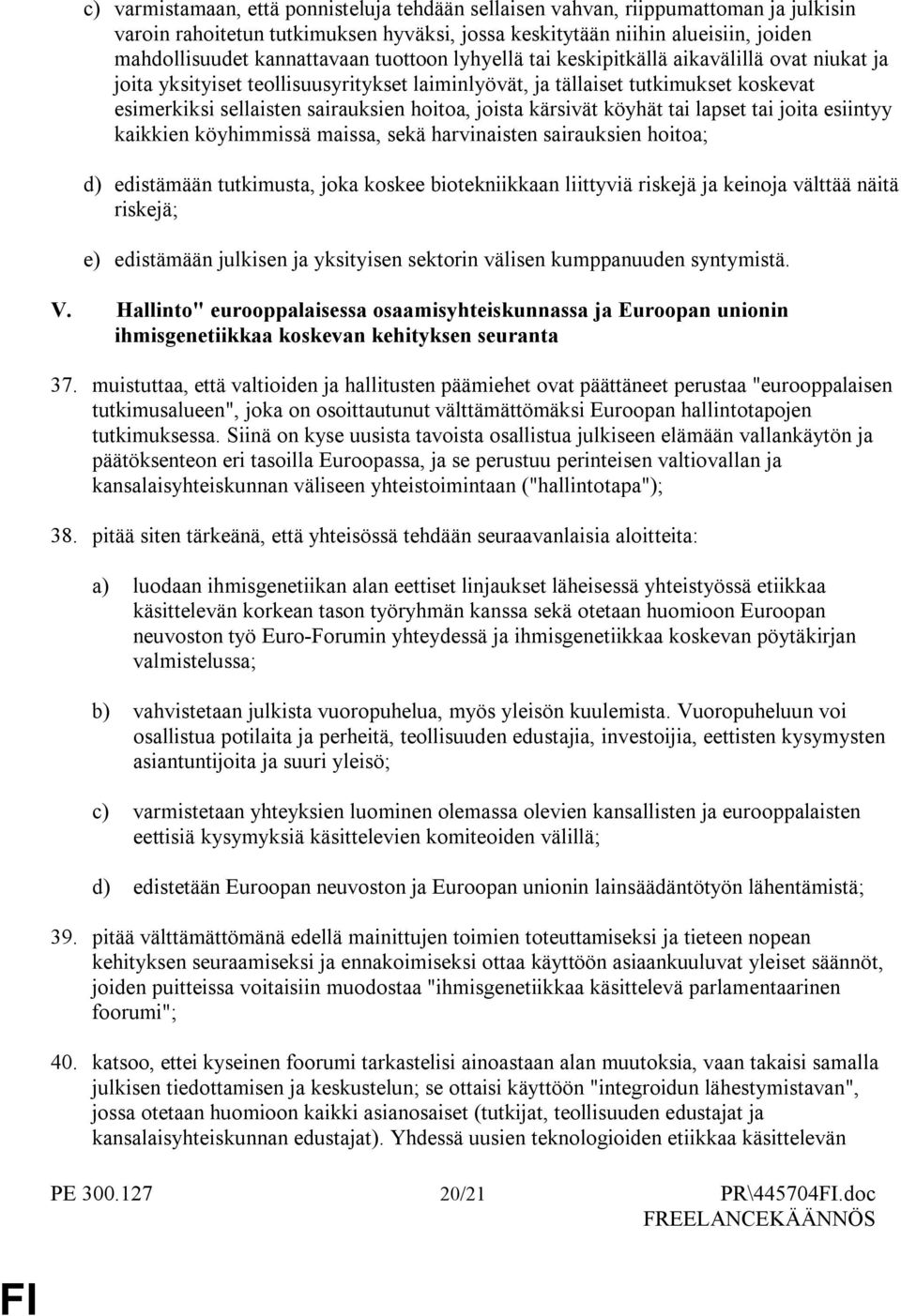 kärsivät köyhät tai lapset tai joita esiintyy kaikkien köyhimmissä maissa, sekä harvinaisten sairauksien hoitoa; d) edistämään tutkimusta, joka koskee biotekniikkaan liittyviä riskejä ja keinoja