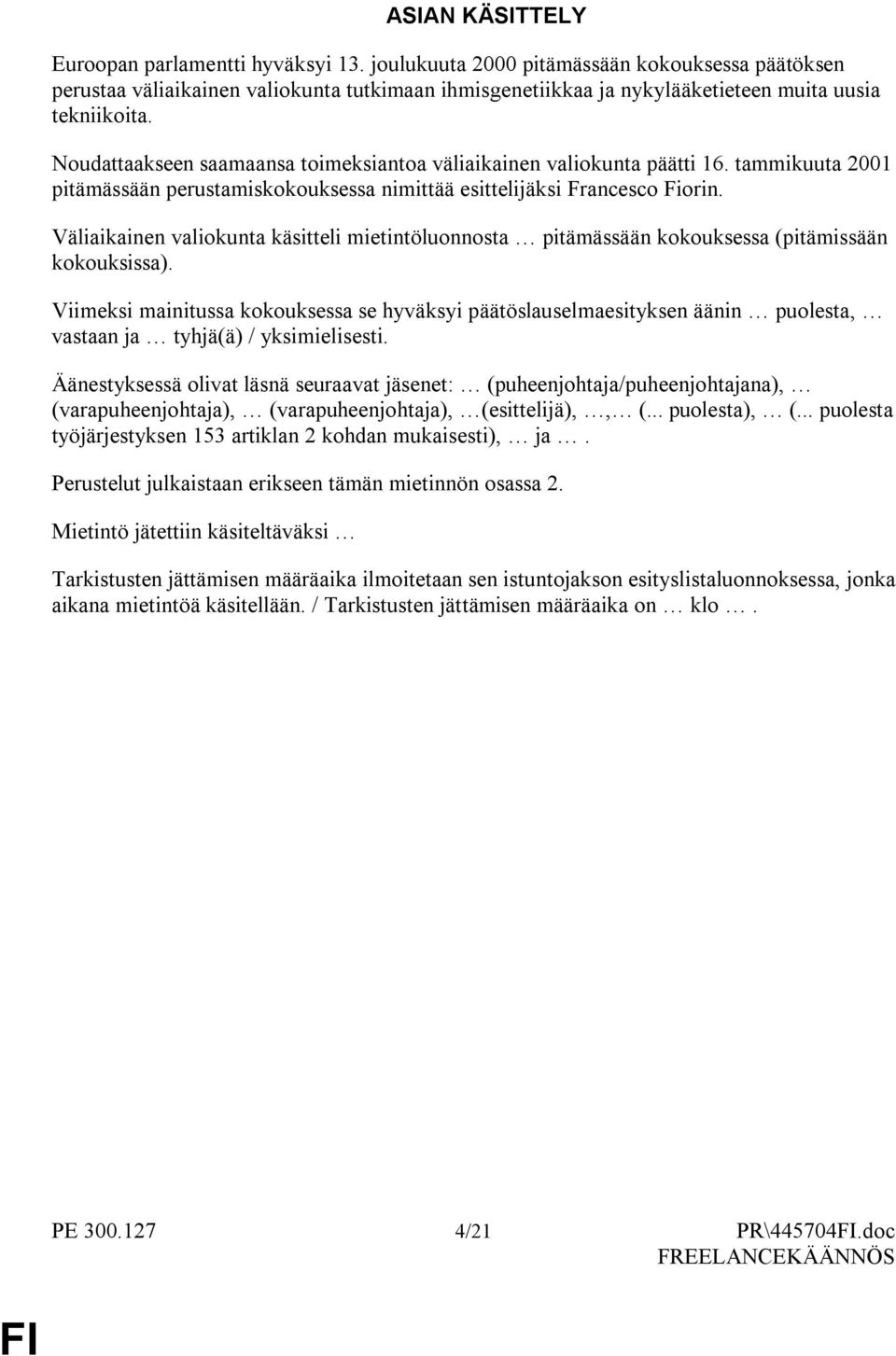 Noudattaakseen saamaansa toimeksiantoa väliaikainen valiokunta päätti 16. tammikuuta 2001 pitämässään perustamiskokouksessa nimittää esittelijäksi Francesco Fiorin.