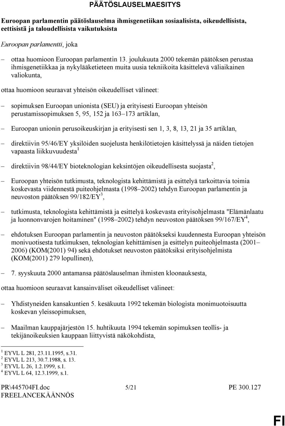 joulukuuta 2000 tekemän päätöksen perustaa ihmisgenetiikkaa ja nykylääketieteen muita uusia tekniikoita käsittelevä väliaikainen valiokunta, ottaa huomioon seuraavat yhteisön oikeudelliset välineet: