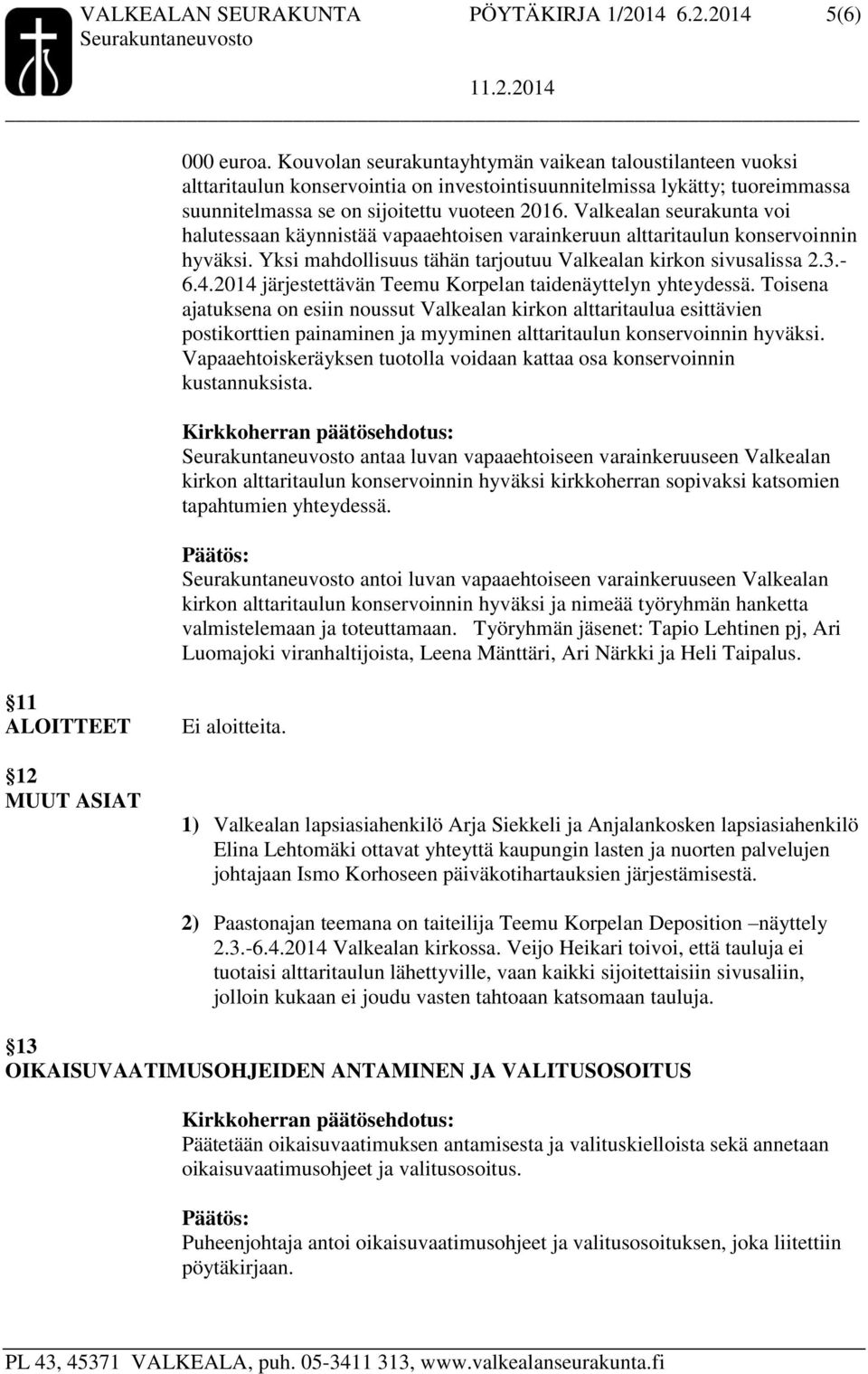 Valkealan seurakunta voi halutessaan käynnistää vapaaehtoisen varainkeruun alttaritaulun konservoinnin hyväksi. Yksi mahdollisuus tähän tarjoutuu Valkealan kirkon sivusalissa 2.3.- 6.4.