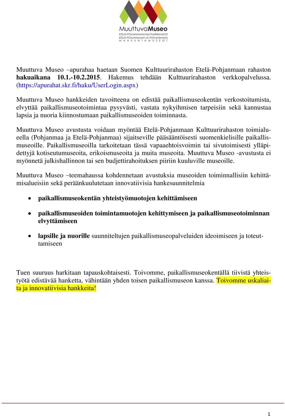 aspx) Muuttuva Museo hankkeiden tavoitteena on edistää paikallismuseokentän verkostoitumista, elvyttää paikallismuseotoimintaa pysyvästi, vastata nykyihmisen tarpeisiin sekä kannustaa lapsia ja