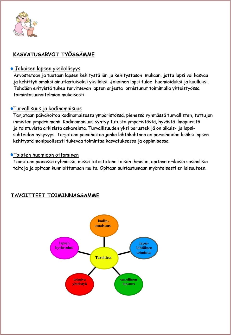 Turvallisuus ja kodinomaisuus Tarjotaan päivähoitoa kodinomaisessa ympäristössä, pienessä ryhmässä turvallisten, tuttujen ihmisten ympäröimänä.
