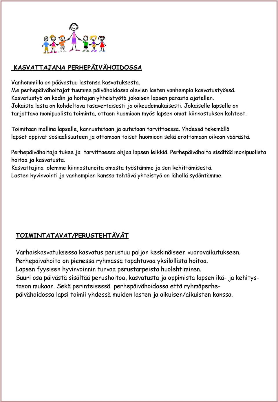 Jokaiselle lapselle on tarjottava monipuolista toiminta, ottaen huomioon myös lapsen omat kiinnostuksen kohteet. Toimitaan mallina lapselle, kannustetaan ja autetaan tarvittaessa.