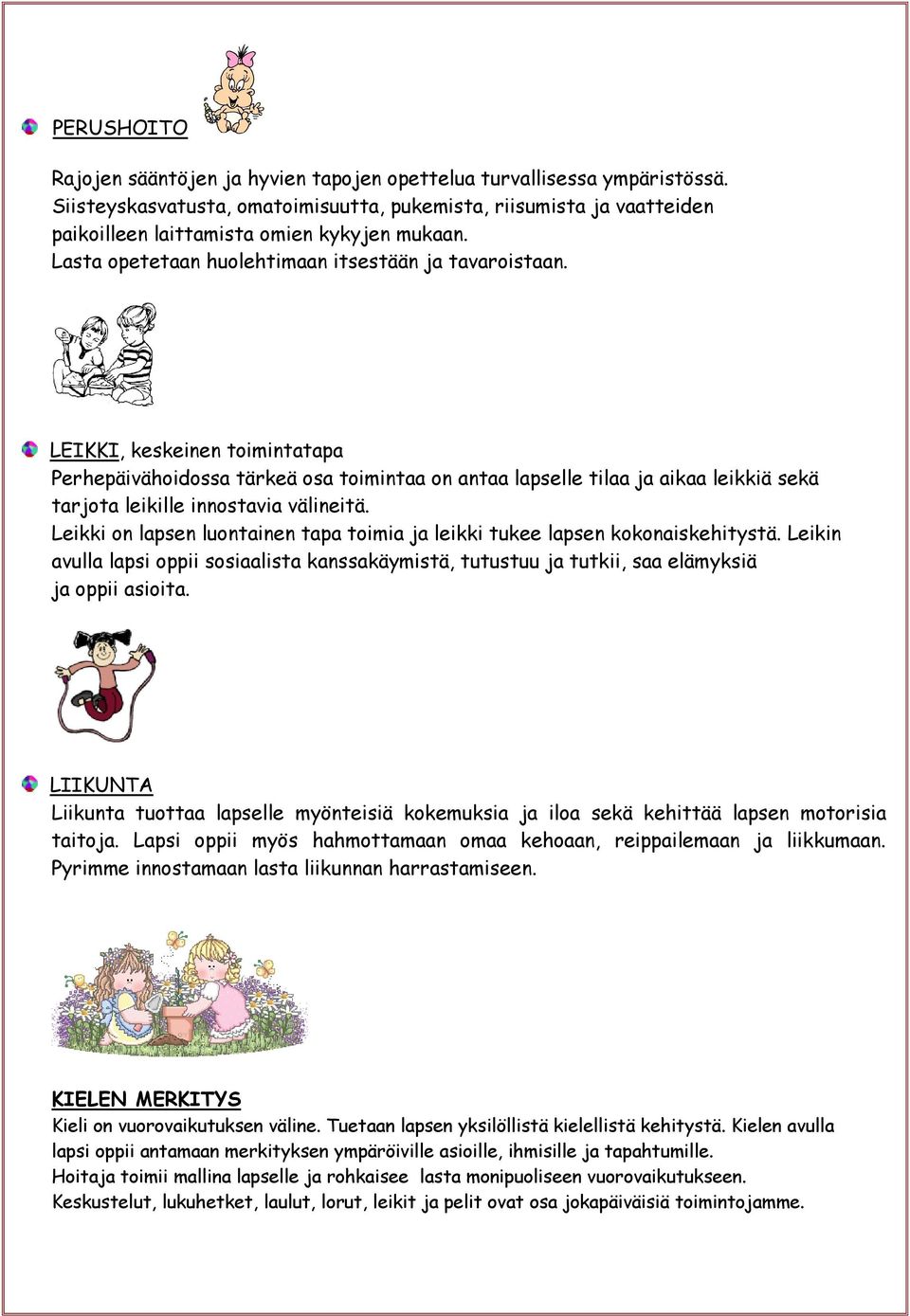 LEIKKI, keskeinen toimintatapa Perhepäivähoidossa tärkeä osa toimintaa on antaa lapselle tilaa ja aikaa leikkiä sekä tarjota leikille innostavia välineitä.