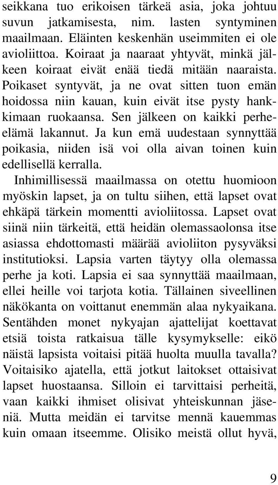 Sen jälkeen on kaikki perheelämä lakannut. Ja kun emä uudestaan synnyttää poikasia, niiden isä voi olla aivan toinen kuin edellisellä kerralla.