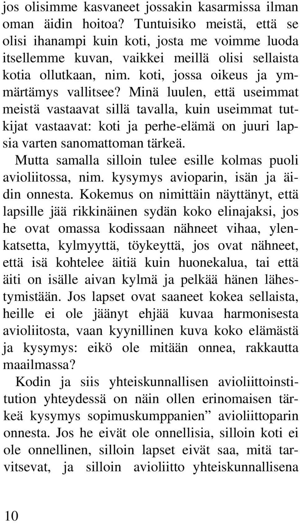 Minä luulen, että useimmat meistä vastaavat sillä tavalla, kuin useimmat tutkijat vastaavat: koti ja perhe-elämä on juuri lapsia varten sanomattoman tärkeä.