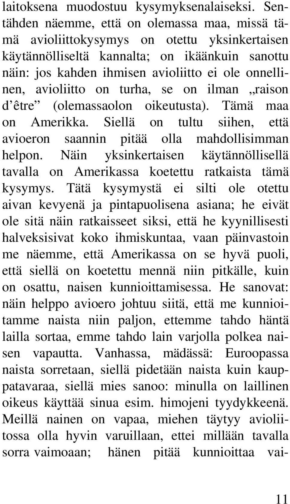 avioliitto on turha, se on ilman raison d être (olemassaolon oikeutusta). Tämä maa on Amerikka. Siellä on tultu siihen, että avioeron saannin pitää olla mahdollisimman helpon.