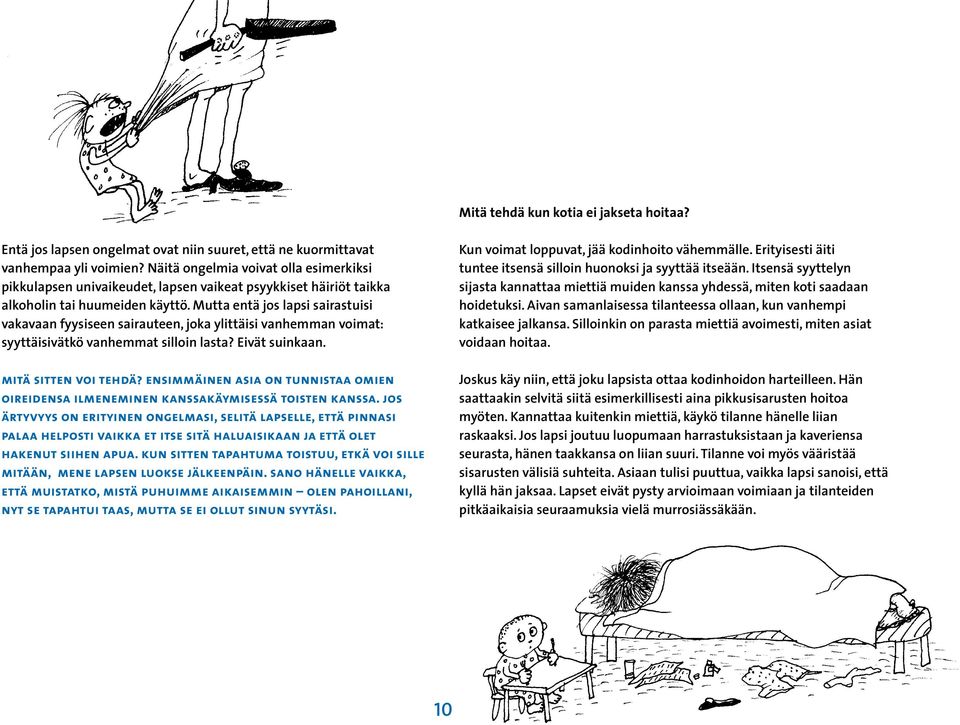 Mutta entä jos lapsi sairastuisi vakavaan fyysiseen sairauteen, joka ylittäisi vanhemman voimat: syyttäisivätkö vanhemmat silloin lasta? Eivät suinkaan. mitä sitten voi tehdä?
