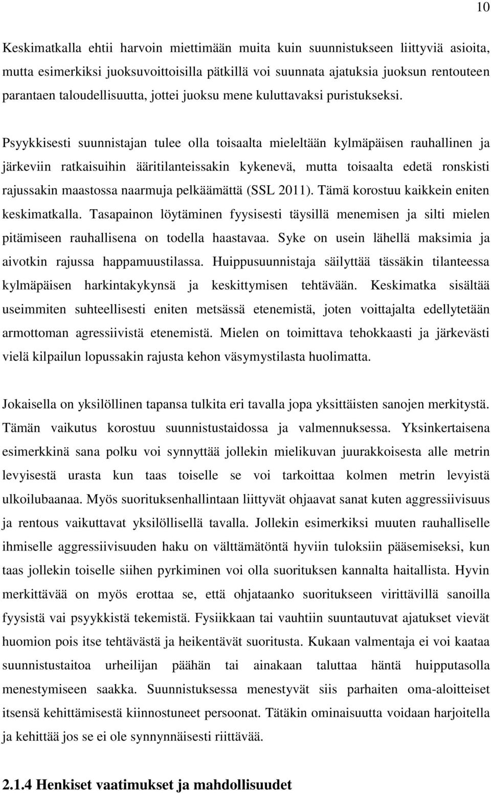 Psyykkisesti suunnistajan tulee olla toisaalta mieleltään kylmäpäisen rauhallinen ja järkeviin ratkaisuihin ääritilanteissakin kykenevä, mutta toisaalta edetä ronskisti rajussakin maastossa naarmuja
