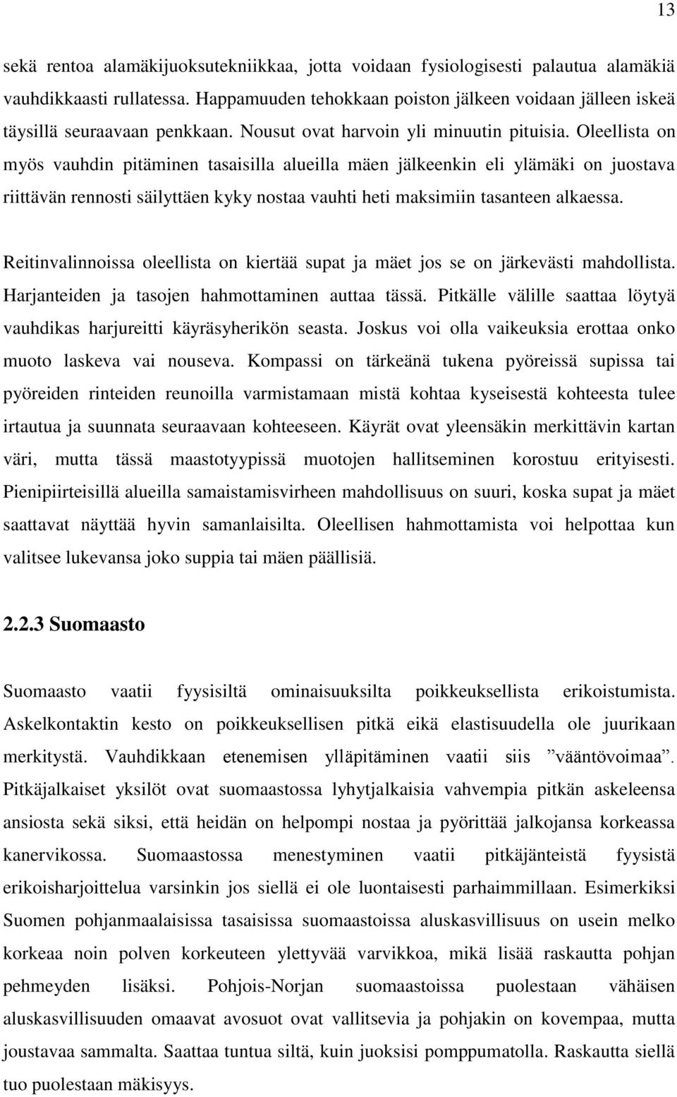 Oleellista on myös vauhdin pitäminen tasaisilla alueilla mäen jälkeenkin eli ylämäki on juostava riittävän rennosti säilyttäen kyky nostaa vauhti heti maksimiin tasanteen alkaessa.