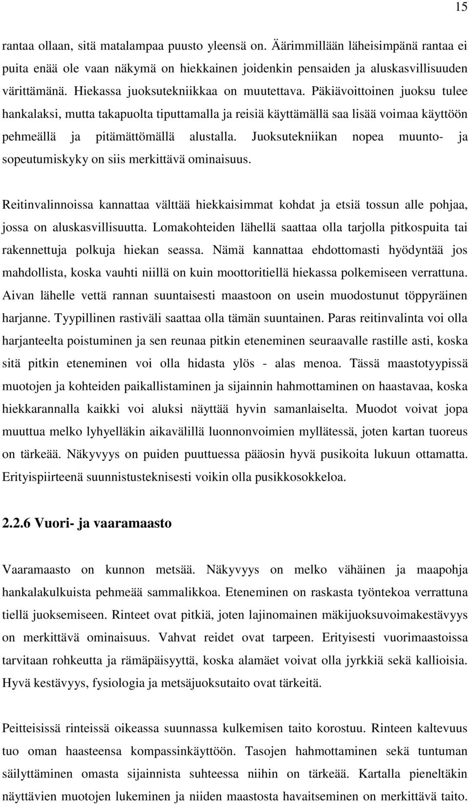 Juoksutekniikan nopea muunto- ja sopeutumiskyky on siis merkittävä ominaisuus. Reitinvalinnoissa kannattaa välttää hiekkaisimmat kohdat ja etsiä tossun alle pohjaa, jossa on aluskasvillisuutta.