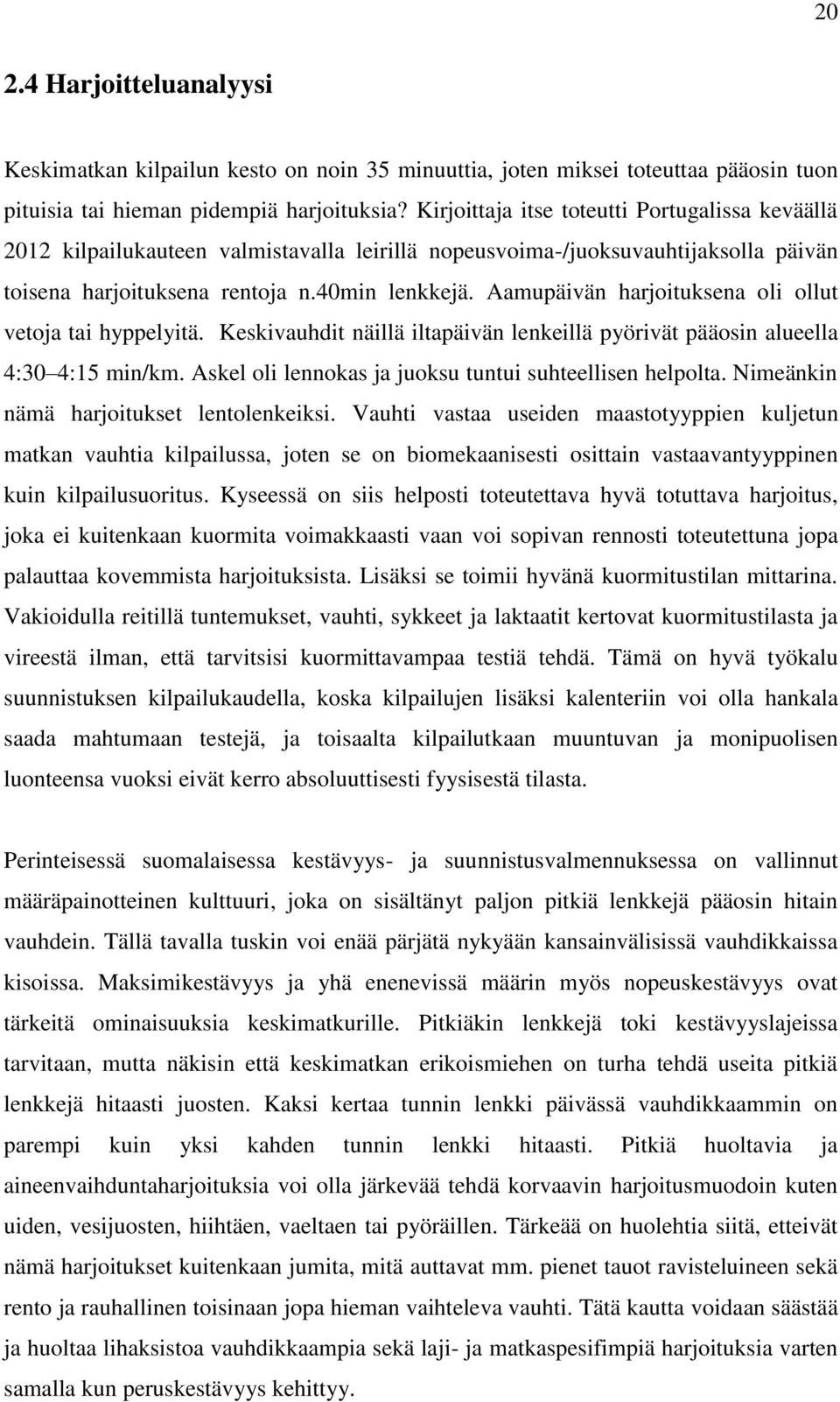 Aamupäivän harjoituksena oli ollut vetoja tai hyppelyitä. Keskivauhdit näillä iltapäivän lenkeillä pyörivät pääosin alueella 4:30 4:15 min/km.