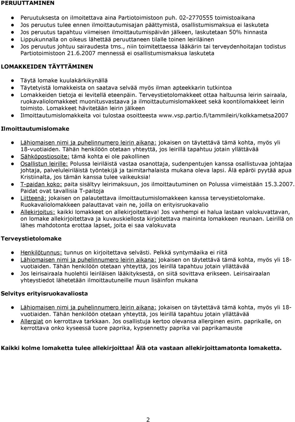 hinnasta Lippukunnalla on oikeus lähettää peruuttaneen tilalle toinen leiriläinen Jos peruutus johtuu sairaudesta tms., niin toimitettaessa lääkärin tai terveydenhoitajan todistus Partiotoimistoon 21.