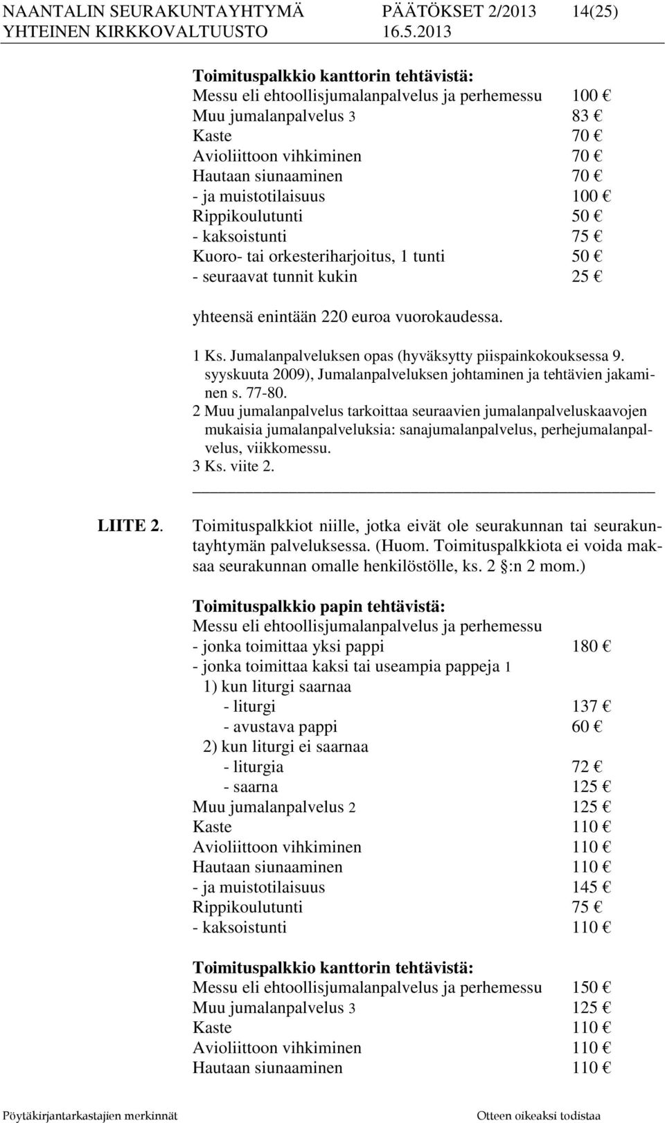 1 Ks. Jumalanpalveluksen opas (hyväksytty piispainkokouksessa 9. syyskuuta 2009), Jumalanpalveluksen johtaminen ja tehtävien jakaminen s. 77-80.