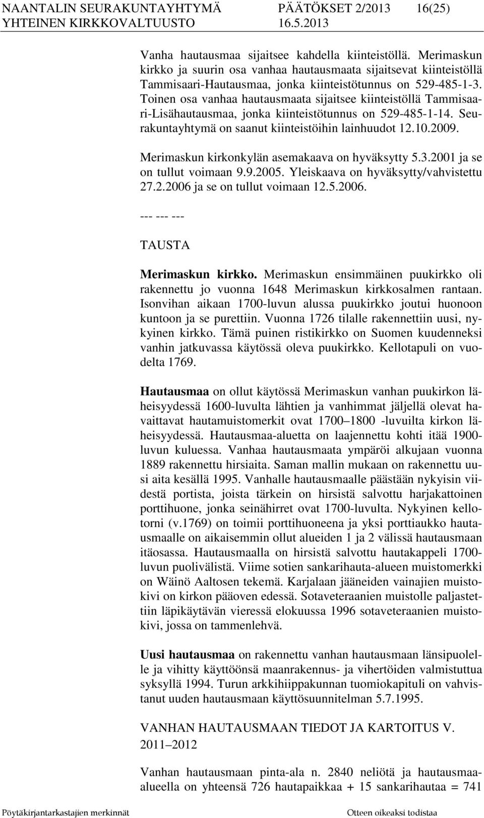 Toinen osa vanhaa hautausmaata sijaitsee kiinteistöllä Tammisaari-Lisähautausmaa, jonka kiinteistötunnus on 529-485-1-14. Seurakuntayhtymä on saanut kiinteistöihin lainhuudot 12.10.2009.