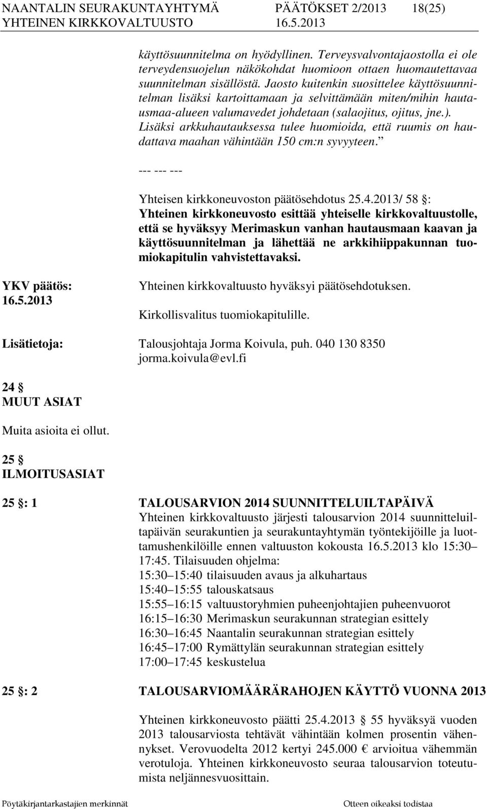 Jaosto kuitenkin suosittelee käyttösuunnitelman lisäksi kartoittamaan ja selvittämään miten/mihin hautausmaa-alueen valumavedet johdetaan (salaojitus, ojitus, jne.).