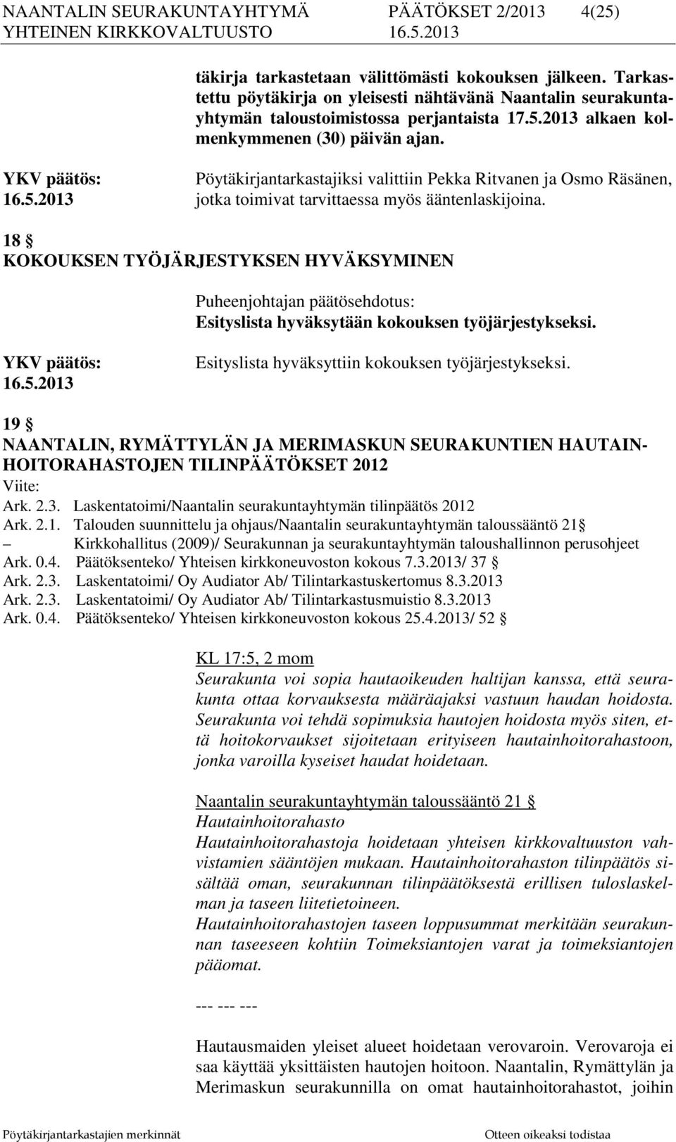 YKV päätös: Pöytäkirjantarkastajiksi valittiin Pekka Ritvanen ja Osmo Räsänen, 16.5.2013 jotka toimivat tarvittaessa myös ääntenlaskijoina.