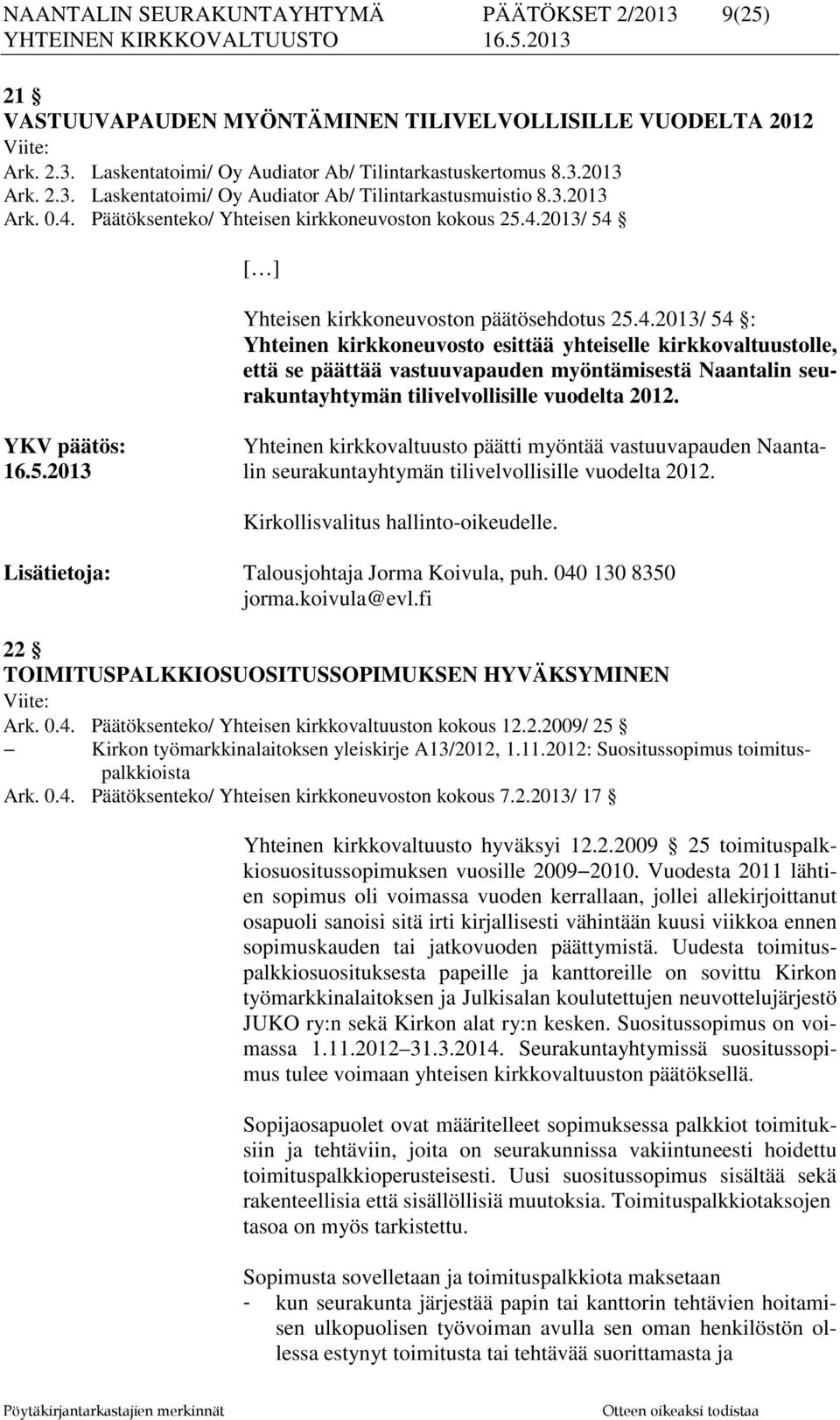 YKV päätös: Yhteinen kirkkovaltuusto päätti myöntää vastuuvapauden Naanta- 16.5.2013 lin seurakuntayhtymän tilivelvollisille vuodelta 2012. Kirkollisvalitus hallinto-oikeudelle.