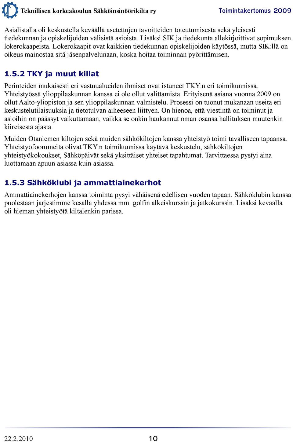 Lokerokaapit ovat kaikkien tiedekunnan opiskelijoiden käytössä, mutta SIK:llä on oikeus mainostaa sitä jäsenpalvelunaan, koska hoitaa toiminnan pyörittämisen. 1.5.