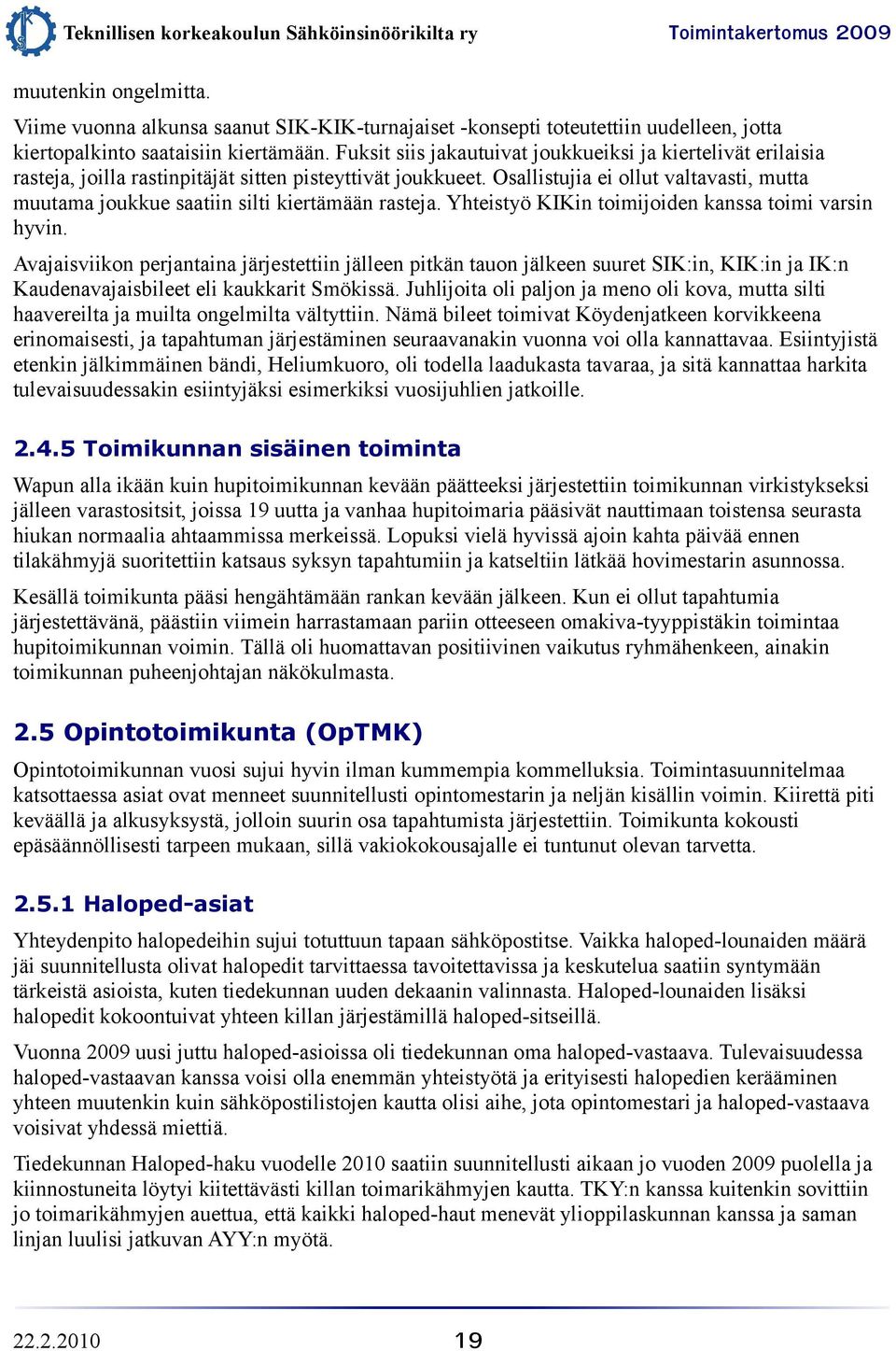 Osallistujia ei ollut valtavasti, mutta muutama joukkue saatiin silti kiertämään rasteja. Yhteistyö KIKin toimijoiden kanssa toimi varsin hyvin.