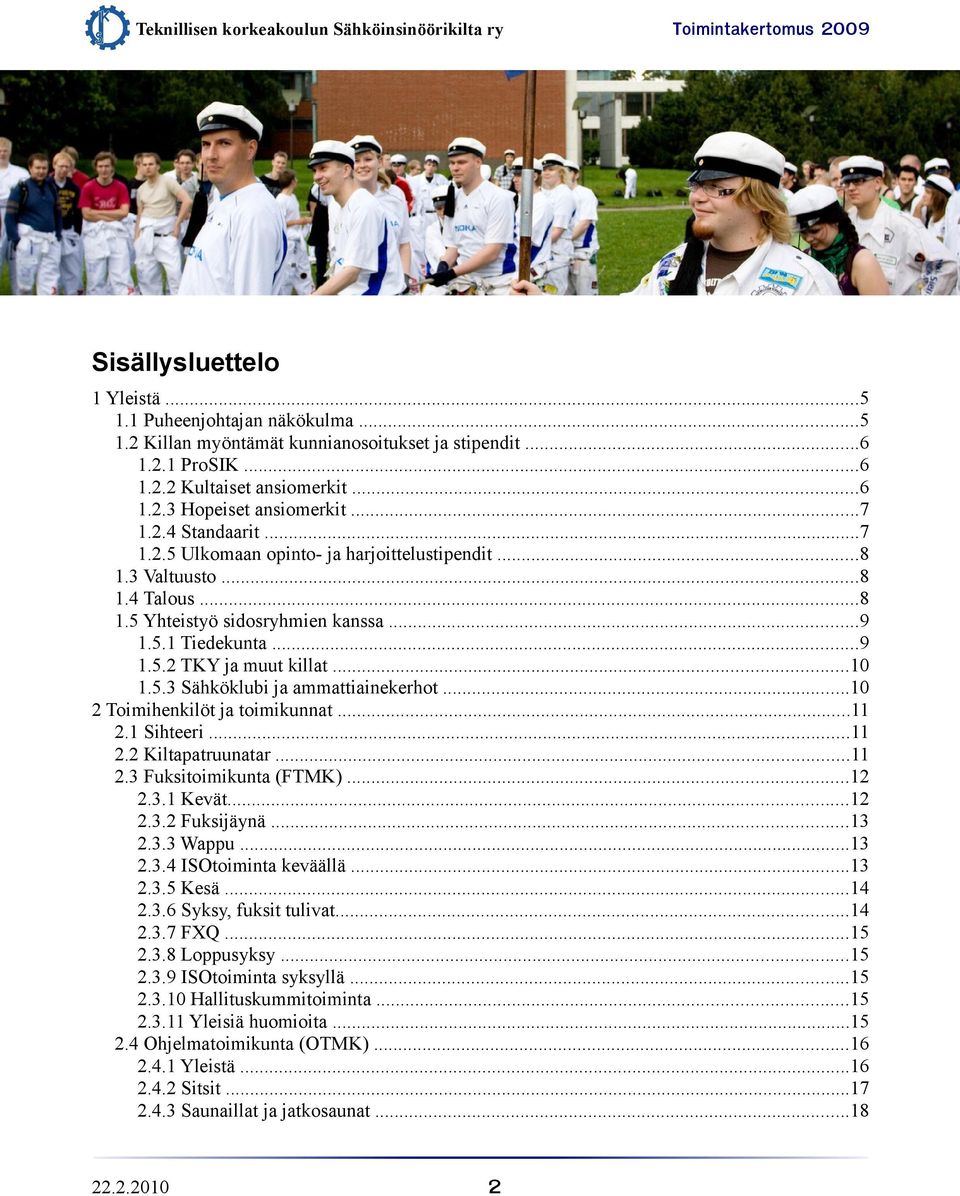 ..10 2 Toimihenkilöt ja toimikunnat...11 2.1 Sihteeri...11 2.2 Kiltapatruunatar...11 2.3 Fuksitoimikunta (FTMK)...12 2.3.1 Kevät...12 2.3.2 Fuksijäynä...13 2.3.3 Wappu...13 2.3.4 ISOtoiminta keväällä.