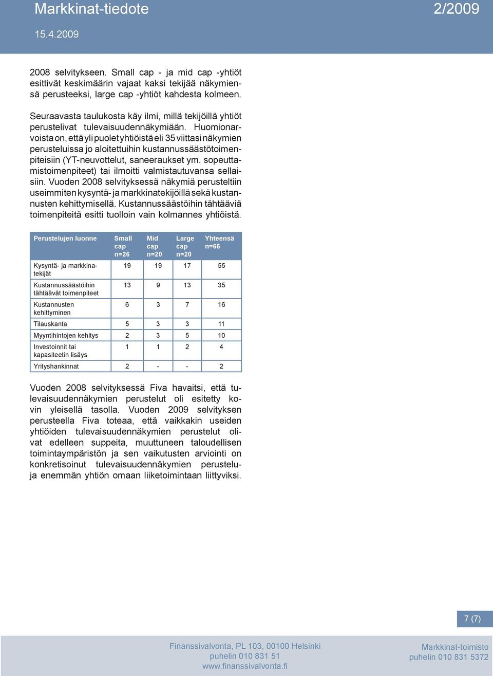 Huomionarvoista on, että yli puolet yhtiöistä eli 35 viittasi näkymien perusteluissa jo aloitettuihin kustannussäästötoimenpiteisiin (YT-neuvottelut, saneeraukset ym.