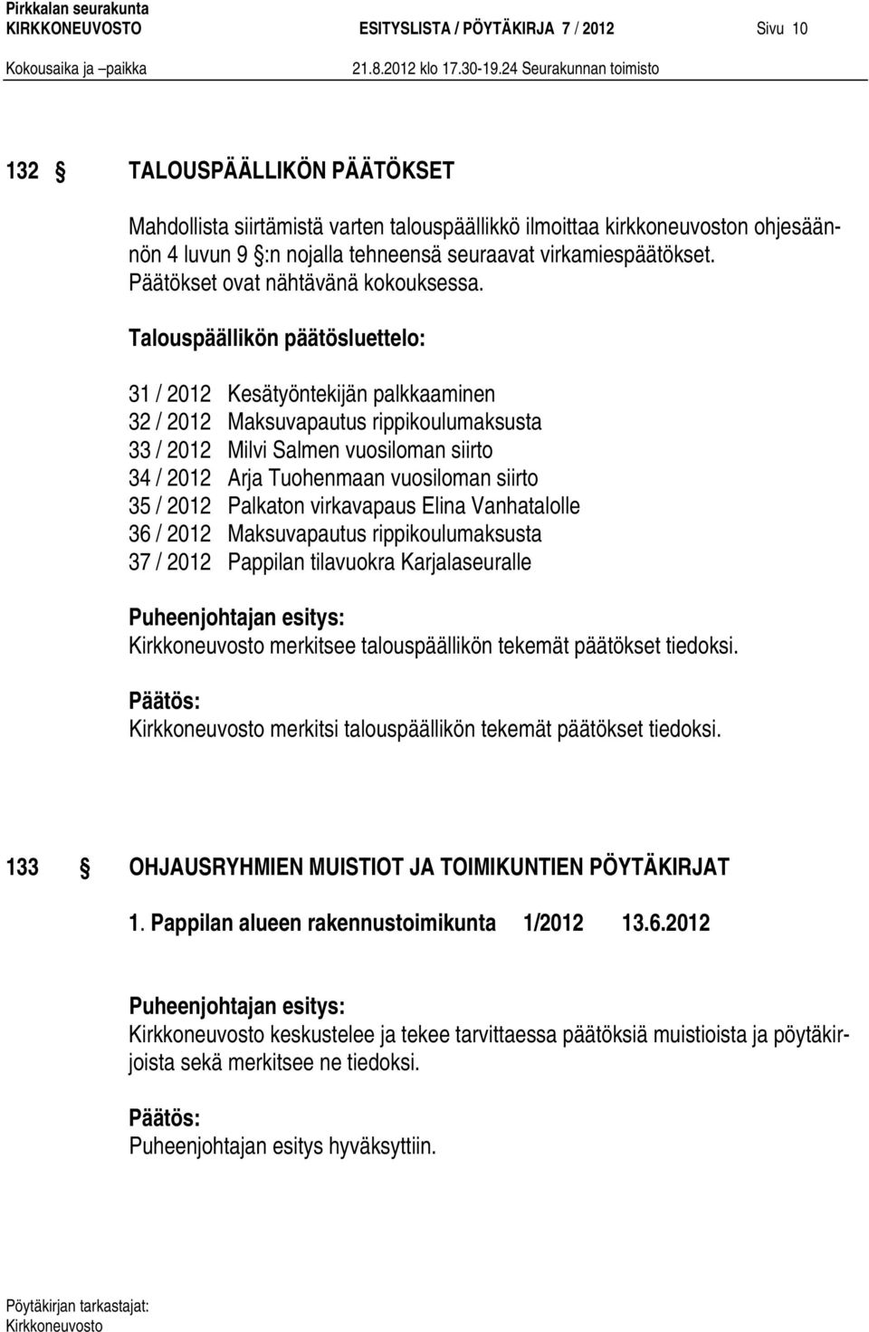 Talouspäällikön päätösluettelo: 31 / 2012 Kesätyöntekijän palkkaaminen 32 / 2012 Maksuvapautus rippikoulumaksusta 33 / 2012 Milvi Salmen vuosiloman siirto 34 / 2012 Arja Tuohenmaan vuosiloman siirto