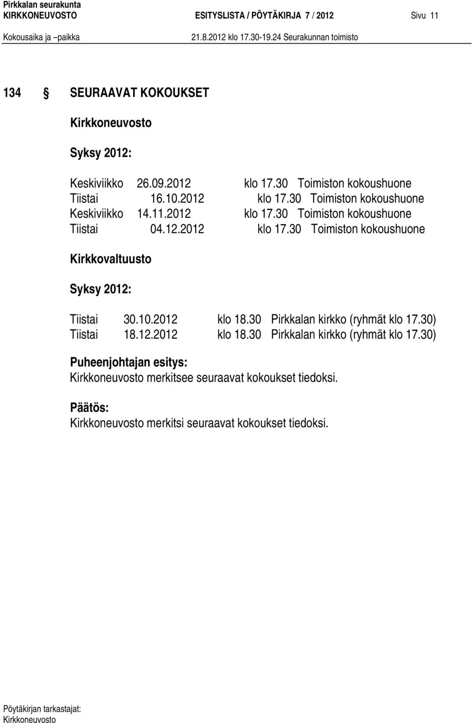 12.2012 klo 17.30 Toimiston kokoushuone Kirkkovaltuusto Syksy 2012: Tiistai 30.10.2012 klo 18.30 Pirkkalan kirkko (ryhmät klo 17.