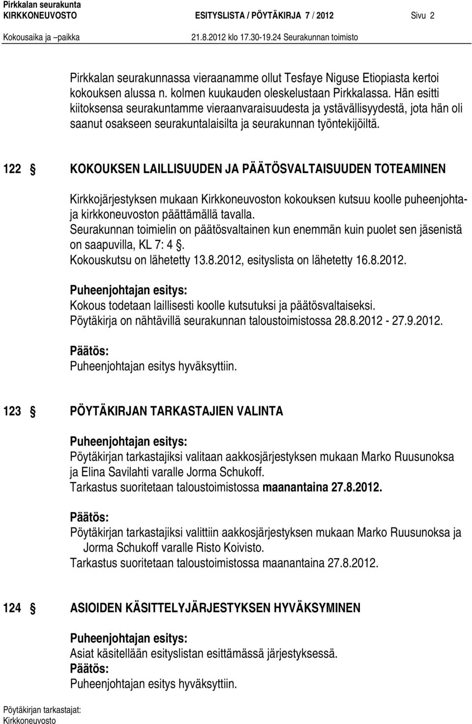 122 KOKOUKSEN LAILLISUUDEN JA PÄÄTÖSVALTAISUUDEN TOTEAMINEN Kirkkojärjestyksen mukaan n kokouksen kutsuu koolle puheenjohtaja kirkkoneuvoston päättämällä tavalla.