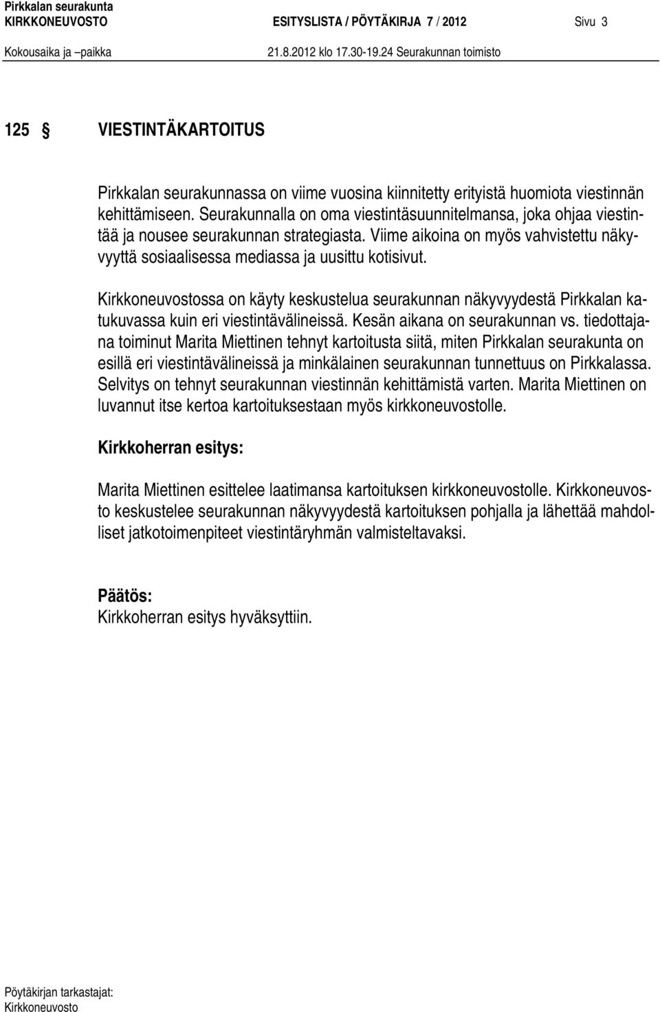 ssa on käyty keskustelua seurakunnan näkyvyydestä Pirkkalan katukuvassa kuin eri viestintävälineissä. Kesän aikana on seurakunnan vs.