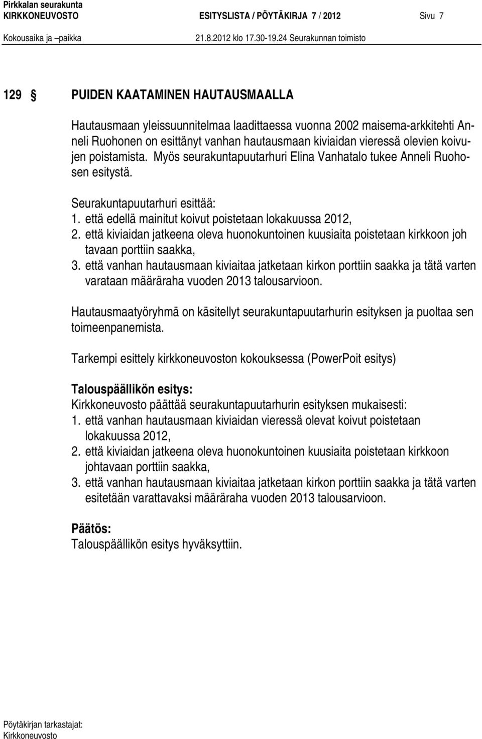 että edellä mainitut koivut poistetaan lokakuussa 2012, 2. että kiviaidan jatkeena oleva huonokuntoinen kuusiaita poistetaan kirkkoon joh tavaan porttiin saakka, 3.