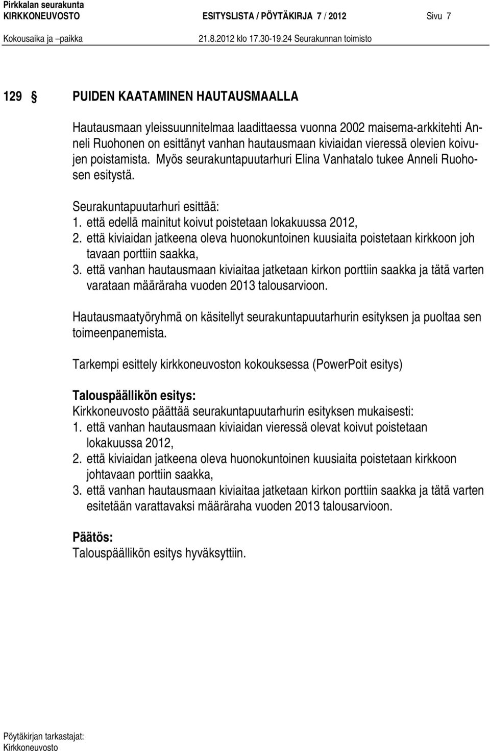 että edellä mainitut koivut poistetaan lokakuussa 2012, 2. että kiviaidan jatkeena oleva huonokuntoinen kuusiaita poistetaan kirkkoon joh tavaan porttiin saakka, 3.