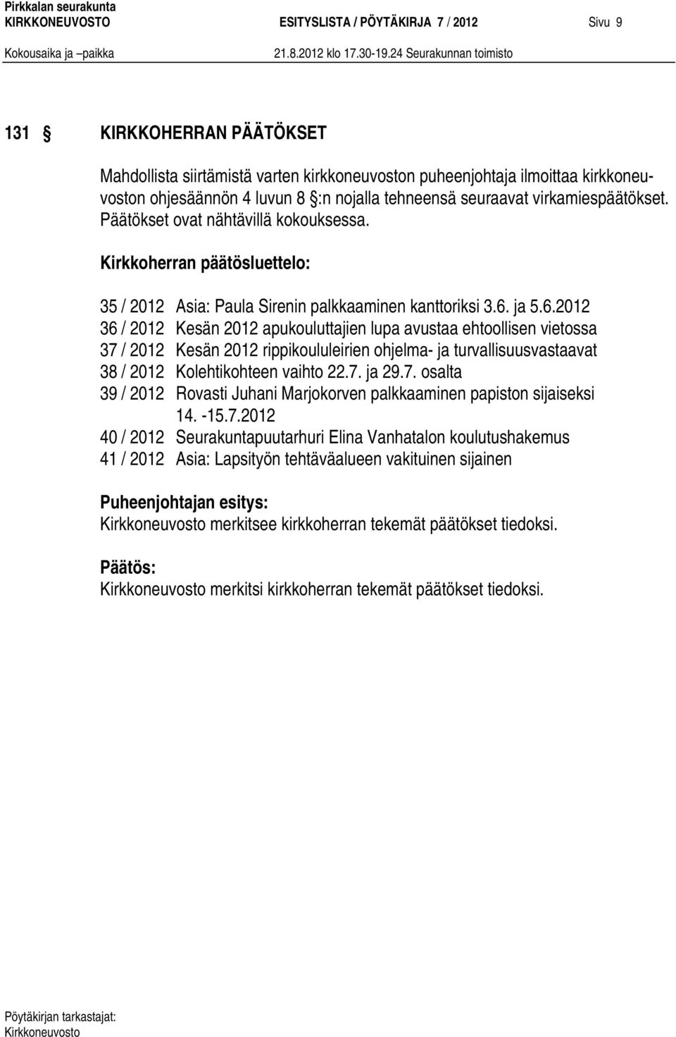 ja 5.6.2012 36 / 2012 Kesän 2012 apukouluttajien lupa avustaa ehtoollisen vietossa 37 / 2012 Kesän 2012 rippikoululeirien ohjelma- ja turvallisuusvastaavat 38 / 2012 Kolehtikohteen vaihto 22.7. ja 29.