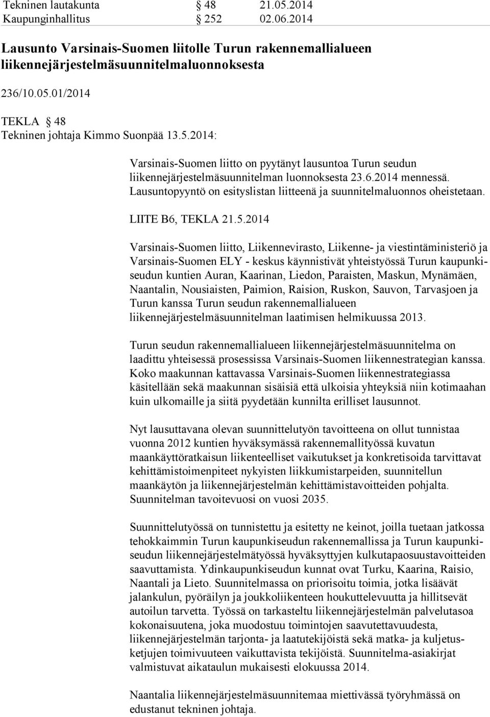 Lausuntopyyntö on esityslistan liitteenä ja suunnitelmaluonnos oheistetaan. LIITE B6, TEKLA 21.5.