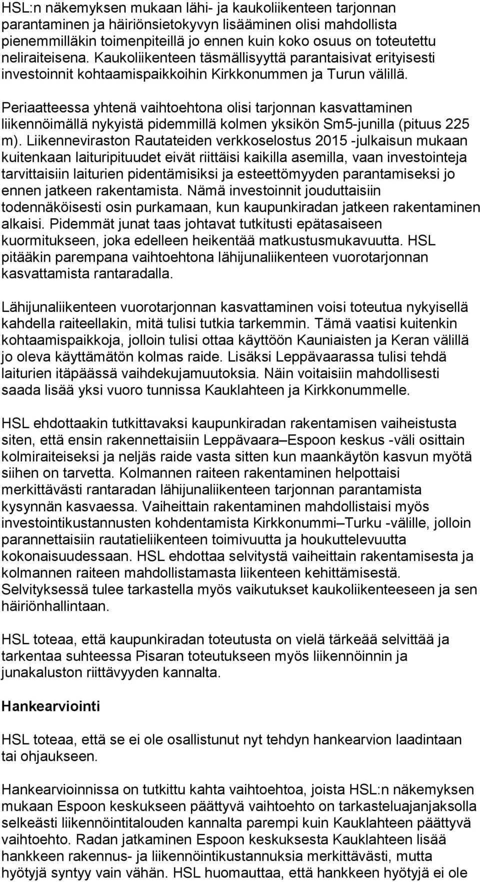 Periaatteessa yhtenä vaihtoehtona olisi tarjonnan kasvattaminen liikennöimällä nykyistä pidemmillä kolmen yksikön Sm5-junilla (pituus 225 m).