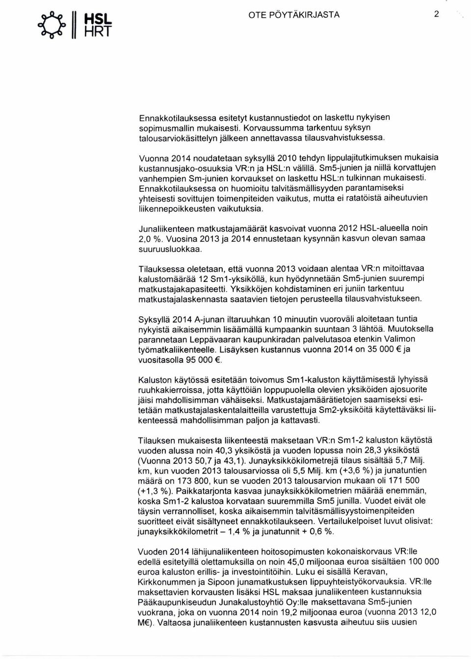 Vuonna 2014 noudatetaan syksyllä 2010 tehdyn lippulajitutkimuksen mukaisia kustannusjako-osuuksia VR:n ja HSL:n välillä.