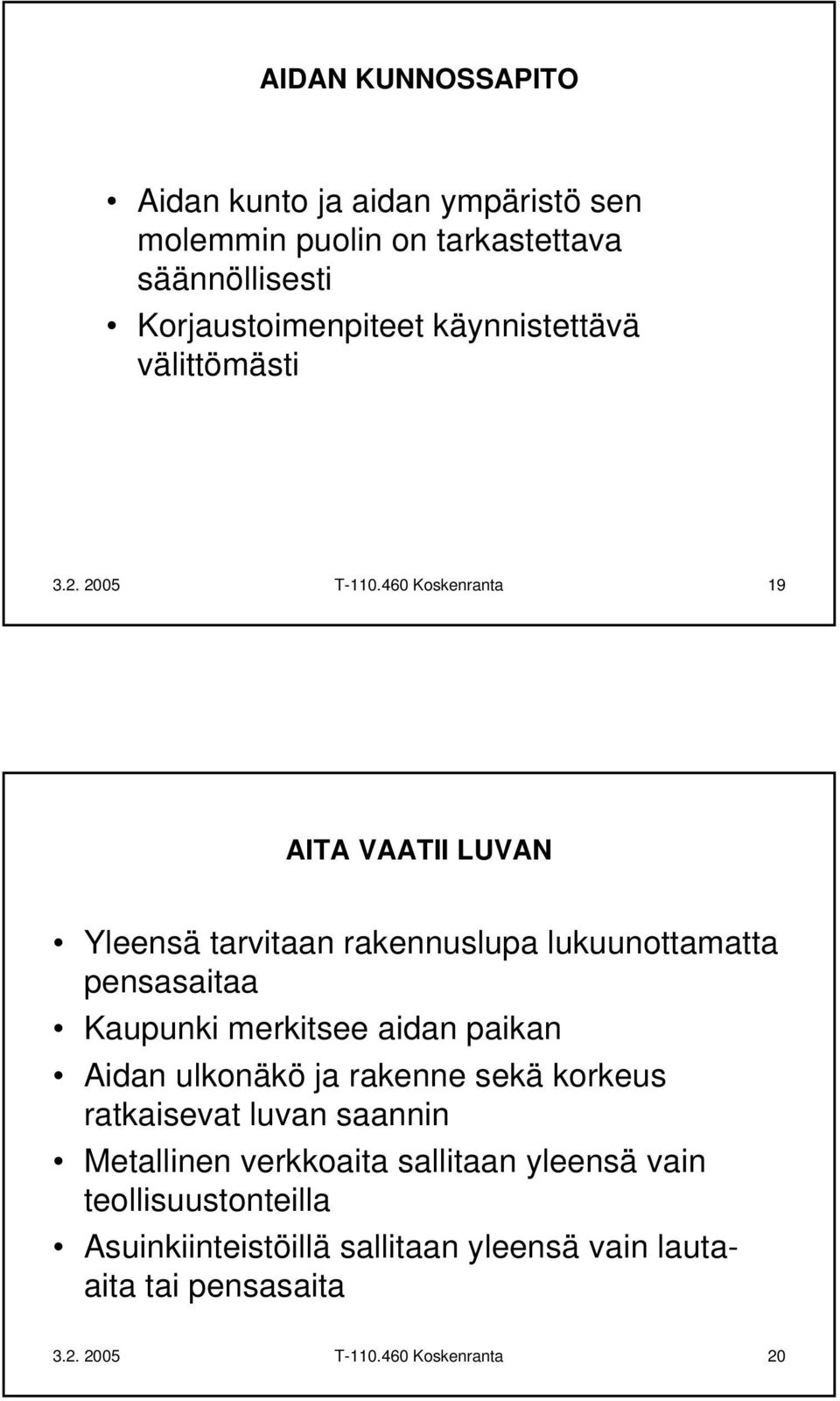 460 Koskenranta 19 AITA VAATII LUVAN Yleensä tarvitaan rakennuslupa lukuunottamatta pensasaitaa Kaupunki merkitsee aidan paikan