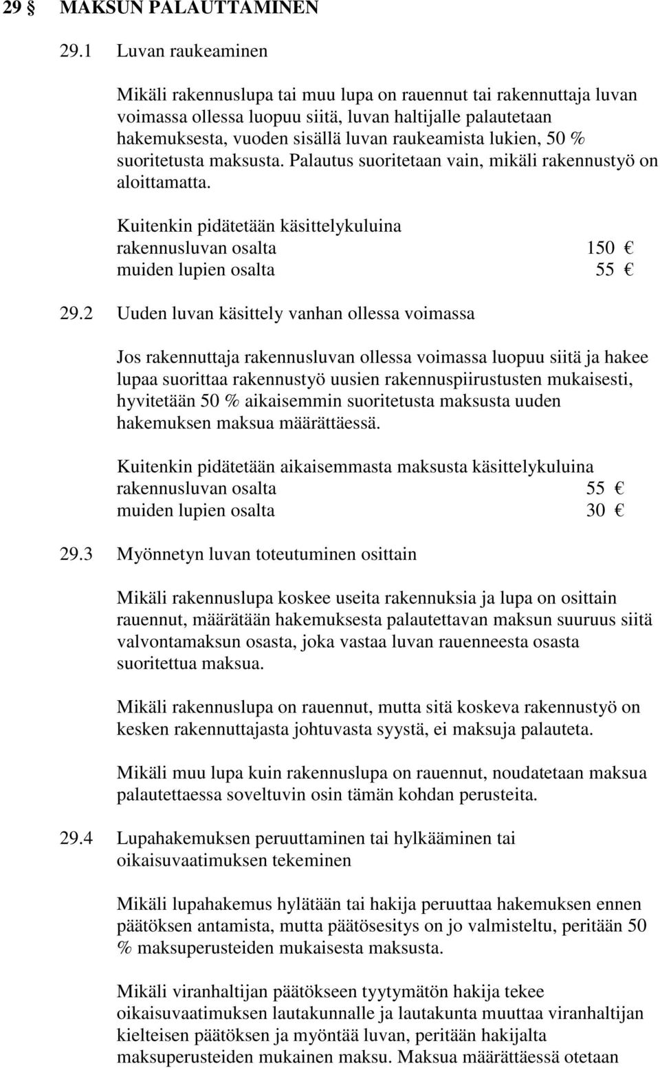 lukien, 50 % suoritetusta maksusta. Palautus suoritetaan vain, mikäli rakennustyö on aloittamatta. Kuitenkin pidätetään käsittelykuluina rakennusluvan osalta 150 muiden lupien osalta 55 29.