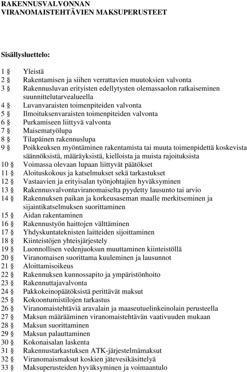 rakennuslupa 9 Poikkeuksen myöntäminen rakentamista tai muuta toimenpidettä koskevista säännöksistä, määräyksistä, kielloista ja muista rajoituksista 10 Voimassa olevaan lupaan liittyvät päätökset 11