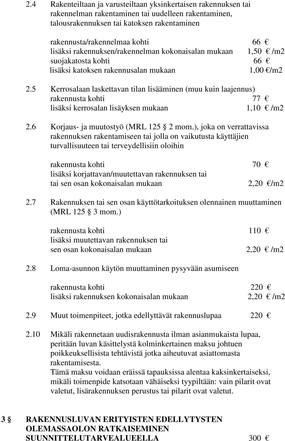 5 Kerrosalaan laskettavan tilan lisääminen (muu kuin laajennus) rakennusta kohti 77 lisäksi kerrosalan lisäyksen mukaan 1,10 /m2 2.6 Korjaus- ja muutostyö (MRL 125 2 mom.