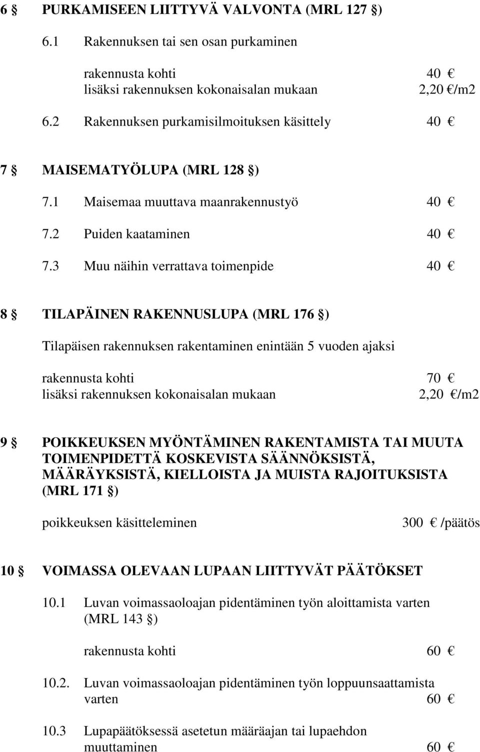 3 Muu näihin verrattava toimenpide 40 8 TILAPÄINEN RAKENNUSLUPA (MRL 176 ) Tilapäisen rakennuksen rakentaminen enintään 5 vuoden ajaksi rakennusta kohti 70 lisäksi rakennuksen kokonaisalan mukaan